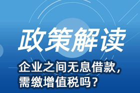 企业之间无息借款，需缴增值税吗？官方回复了！