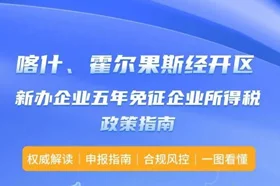 喀什、霍尔果斯经开区新办企业五年免征企业所得税政策指南